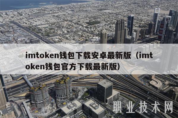 下载imtoken钱包安卓最新版本（imtoken钱包官网下载最新版本）