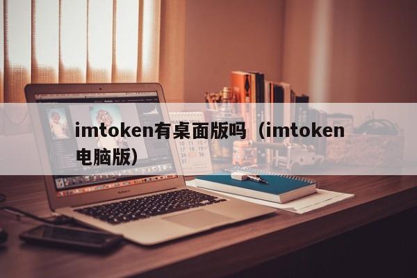 电脑版浏览器_电脑版Imtoken钱包下载_imToken电脑版