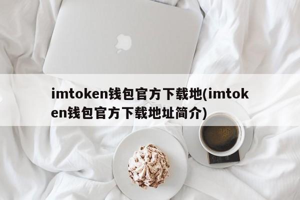 钱包app官网下载安装_钱包官网下载_imToken钱包官方下载地址