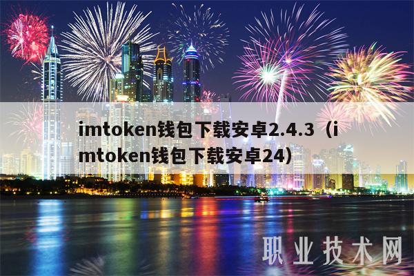 imtoken钱包下载安卓2.4.3（imtoken钱包下载安卓24）