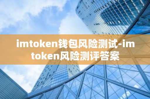 imtoken钱包风险测试_imtoken钱包评测_imtoken钱包特点