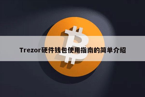 imtoken2.0官网_Trezor硬件钱包使用指南_Trezor硬件钱包申请流程