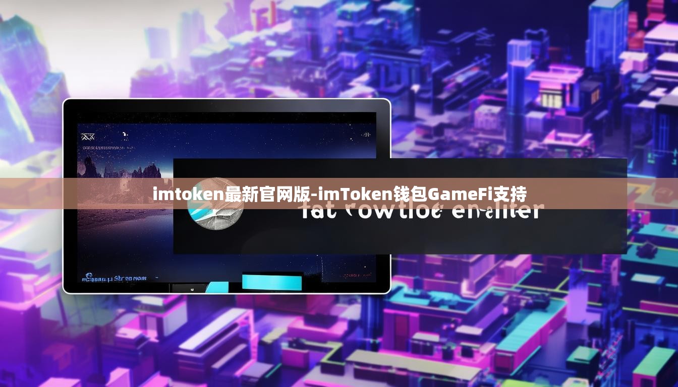 imtoken最新官网版-imToken钱包GameFi支持