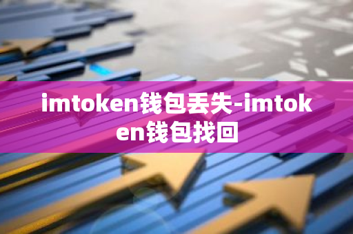 imtoken钱包丢失-imtoken钱包找回